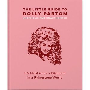 The Little Guide to Dolly Parton: It's Hard to Be a Diamond in a Rhinestone Worl
